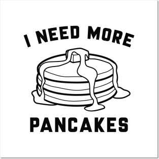 I Need More Pancakes Posters and Art